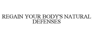 REGAIN YOUR BODY'S NATURAL DEFENSES