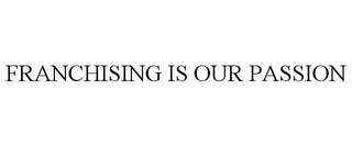 FRANCHISING IS OUR PASSION