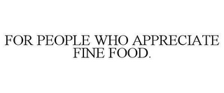 FOR PEOPLE WHO APPRECIATE FINE FOOD.