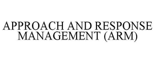 APPROACH AND RESPONSE MANAGEMENT (ARM)