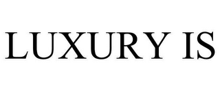 LUXURY IS