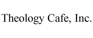 THEOLOGY CAFE, INC.