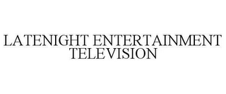 LATENIGHT ENTERTAINMENT TELEVISION