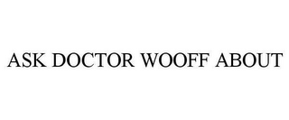 ASK DOCTOR WOOFF ABOUT