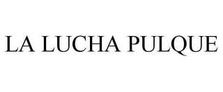 LA LUCHA PULQUE