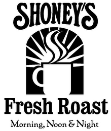 SHONEY'S FRESH ROAST MORNING, NOON & NIGHT