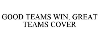 GOOD TEAMS WIN, GREAT TEAMS COVER