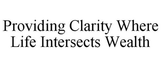 PROVIDING CLARITY WHERE LIFE INTERSECTS WEALTH