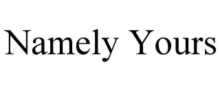 NAMELY YOURS