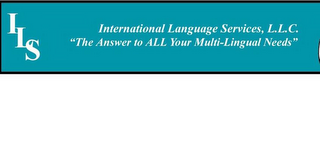 ILS INTERNATIONAL LANGUAGE SERVICES, L.L.C. "THE ANSWER TO ALL YOUR MULTI-LINGUAL NEEDS"