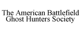 THE AMERICAN BATTLEFIELD GHOST HUNTERS SOCIETY