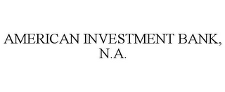 AMERICAN INVESTMENT BANK, N.A.