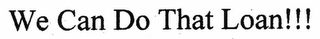 WE CAN DO THAT LOAN!!!