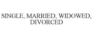 SINGLE, MARRIED, WIDOWED, DIVORCED