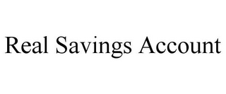 REAL SAVINGS ACCOUNT