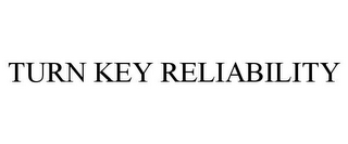 TURN KEY RELIABILITY