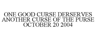 ONE GOOD CURSE DERSERVES ANOTHER CURSE OF THE PURSE OCTOBER 20 2004