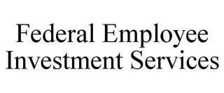 FEDERAL EMPLOYEE INVESTMENT SERVICES