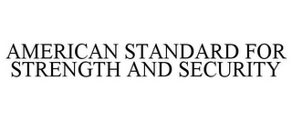 THE AMERICAN STANDARD FOR STRENGTH AND SECURITY