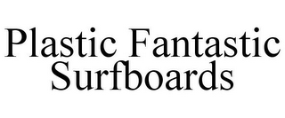 PLASTIC FANTASTIC SURFBOARDS