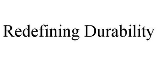 REDEFINING DURABILITY