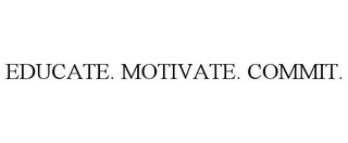 EDUCATE. MOTIVATE. COMMIT.