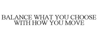 BALANCE WHAT YOU CHOOSE WITH HOW YOU MOVE