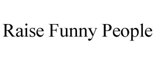 RAISE FUNNY PEOPLE