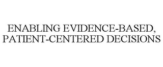 ENABLING EVIDENCE-BASED, PATIENT-CENTERED DECISIONS