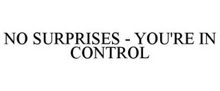 NO SURPRISES - YOU'RE IN CONTROL