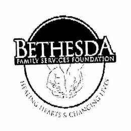 BETHESDA FAMILY SERVICES FOUNDATION HEALING HEARTS & CHANGING LIVES