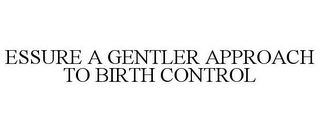 ESSURE A GENTLER APPROACH TO BIRTH CONTROL