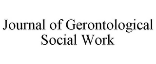 JOURNAL OF GERONTOLOGICAL SOCIAL WORK