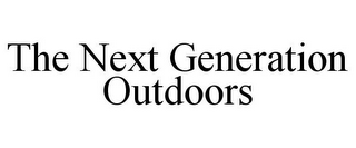 THE NEXT GENERATION OUTDOORS