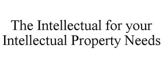 THE INTELLECTUAL FOR YOUR INTELLECTUAL PROPERTY NEEDS