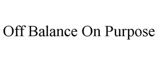 OFF BALANCE ON PURPOSE