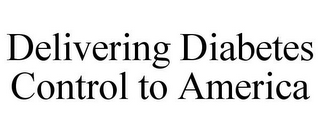 DELIVERING DIABETES CONTROL TO AMERICA