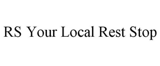 RS YOUR LOCAL REST STOP