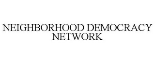 NEIGHBORHOOD DEMOCRACY NETWORK