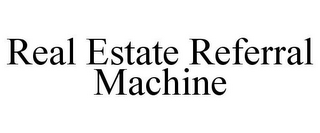 REAL ESTATE REFERRAL MACHINE