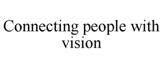 CONNECTING PEOPLE WITH VISION