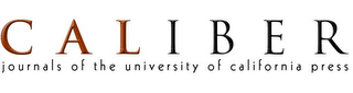 CALIBER JOURNALS OF THE UNIVERSITY OF CALIFORNIA PRESS
