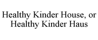 HEALTHY KINDER HOUSE, OR HEALTHY KINDER HAUS