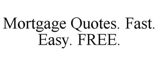 MORTGAGE QUOTES. FAST. EASY. FREE.