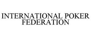 INTERNATIONAL POKER FEDERATION