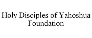 HOLY DISCIPLES OF YAHOSHUA FOUNDATION