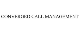 CONVERGED CALL MANAGEMENT