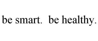 BE SMART. BE HEALTHY.