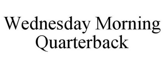 WEDNESDAY MORNING QUARTERBACK