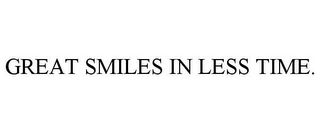 GREAT SMILES IN LESS TIME.